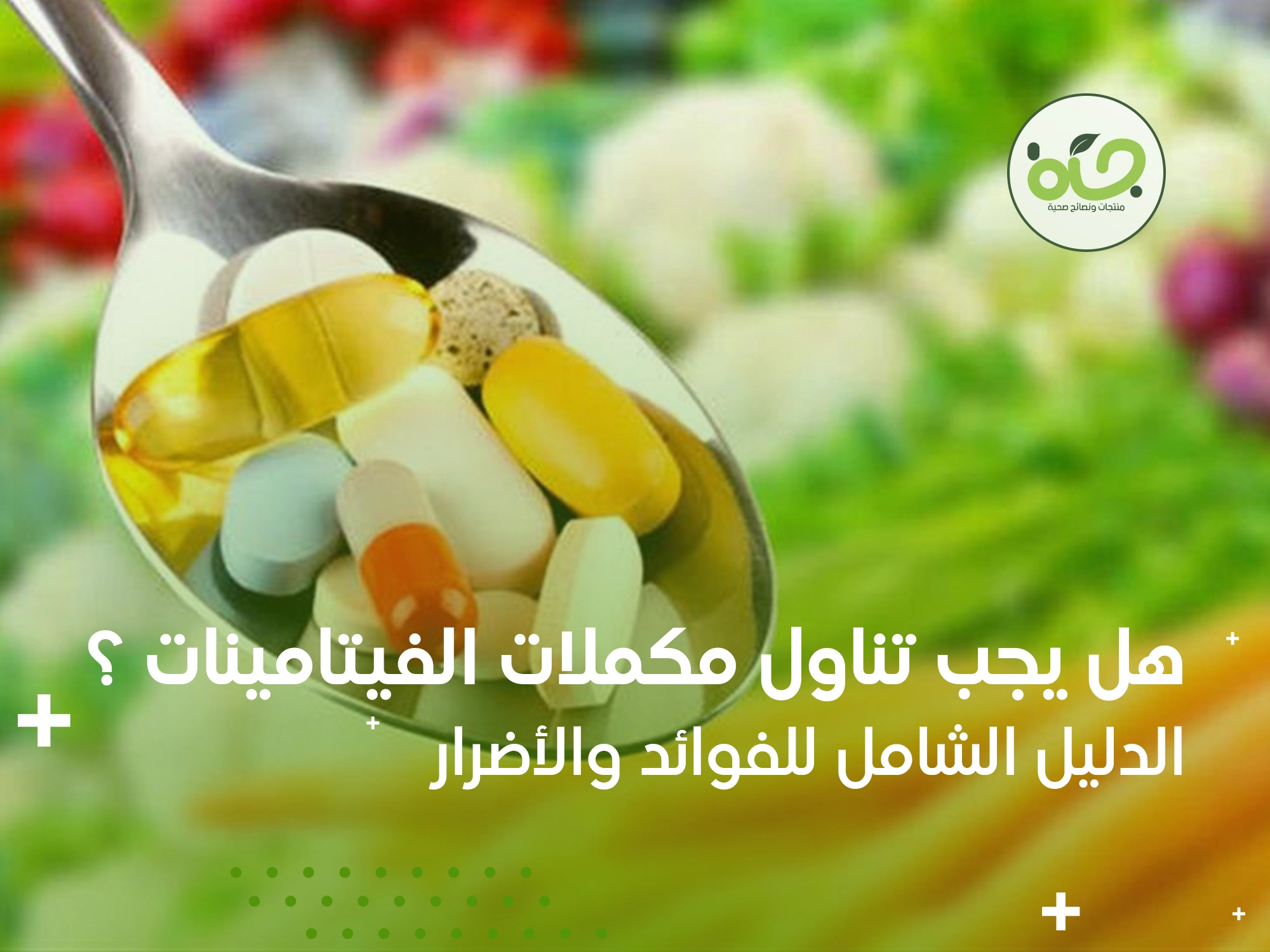 هل يجب تناول مكملات الفيتامينات؟ الدليل الشامل للفوائد والأضرار